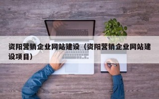 资阳营销企业网站建设（资阳营销企业网站建设项目）