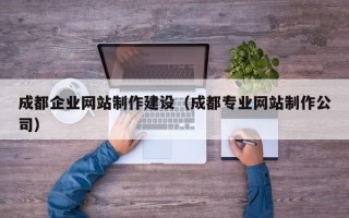 成都企业网站制作建设（成都专业网站制作公司）