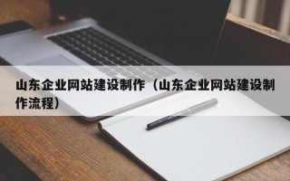 山东企业网站建设制作（山东企业网站建设制作流程）