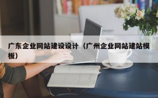 广东企业网站建设设计（广州企业网站建站模板）