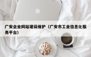 广安企业网站建设维护（广安市工业信息化服务平台）