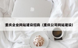 重庆企业网站建设招商（重庆公司网站建设）